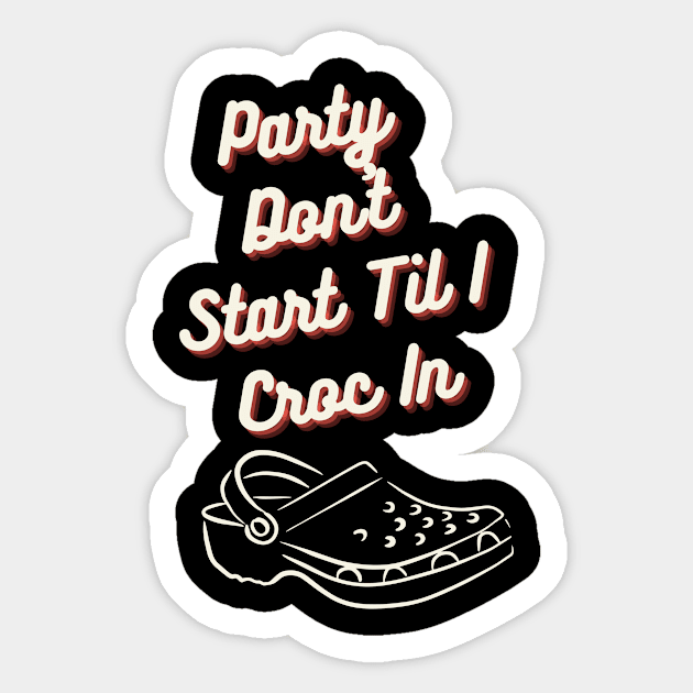 Party Don't Start Til I Croc In Sticker by GoodWills